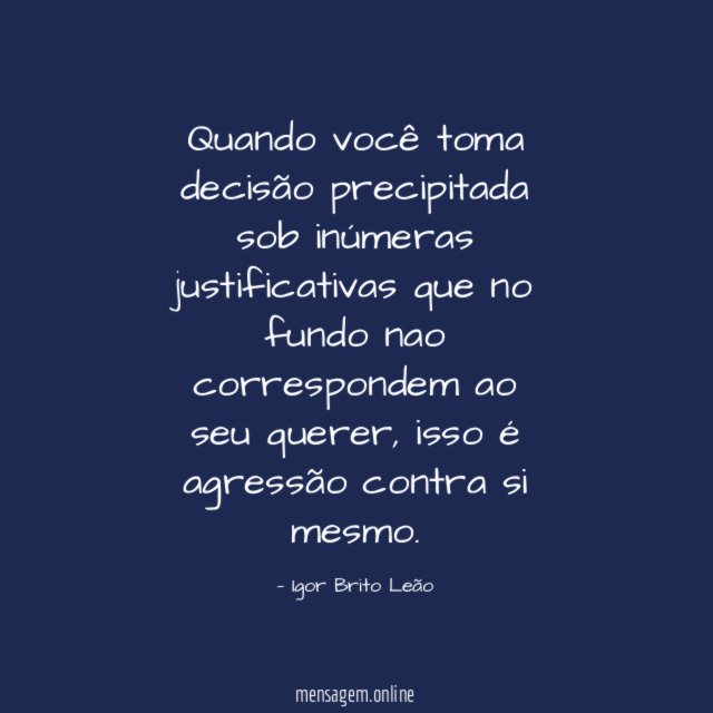 Quando você toma decisão precipitada sob inúmeras justificativas