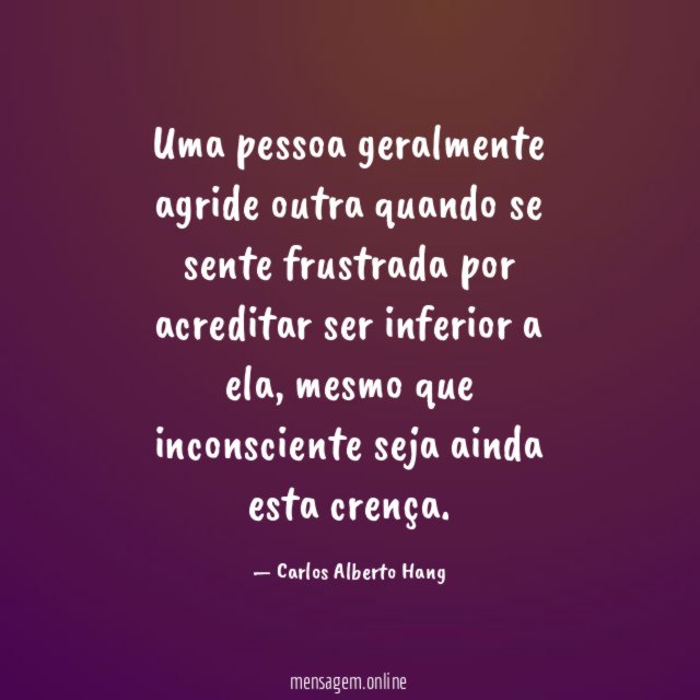 Uma pessoa geralmente agride outra quando se sente