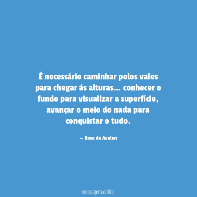 É necessário caminhar pelos vales para chegar ás alturas