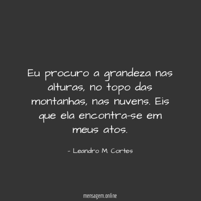 Eu procuro a grandeza nas alturas