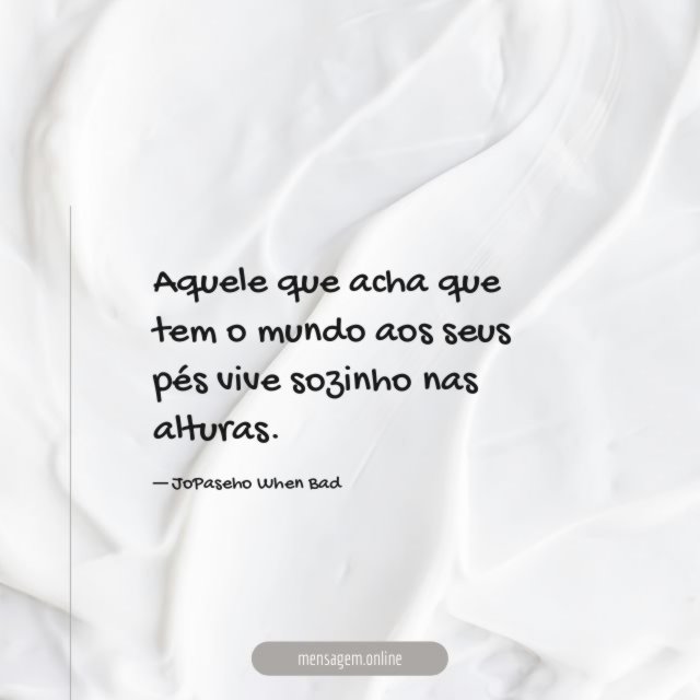 Aquele que acha que tem o mundo aos