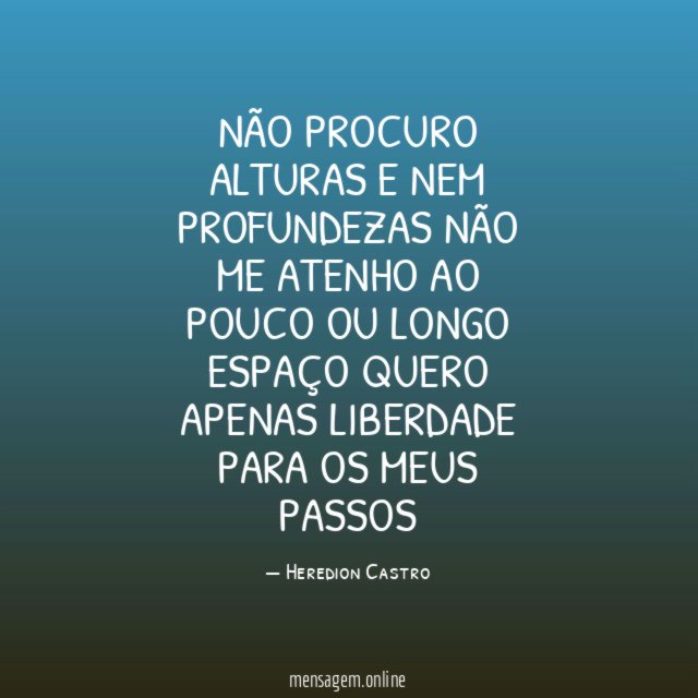 Não procuro alturas e nem profundezas Não me atenho