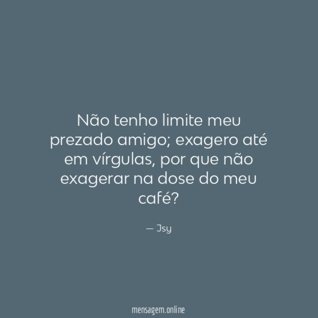 Não tenho limite meu prezado amigo