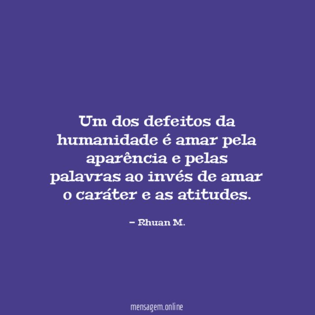 Um dos defeitos da humanidade é amar pela
