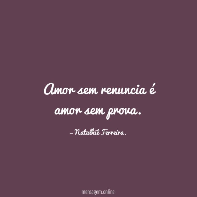 Amor sem renuncia é amor sem prova