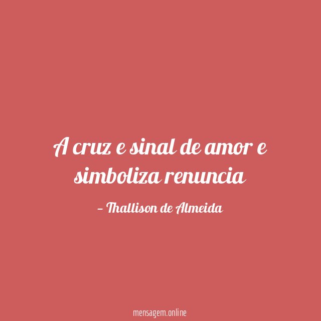 A cruz e sinal de amor e simboliza renuncia"