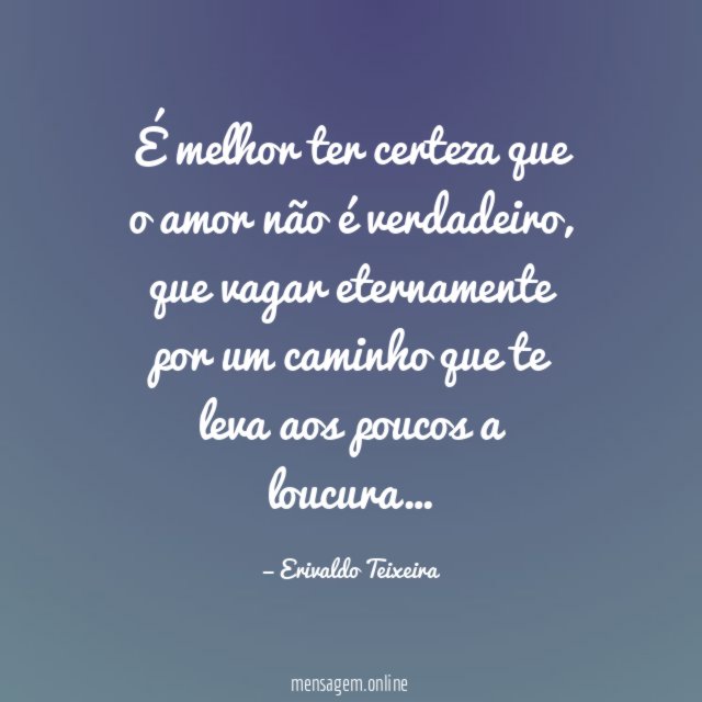 É melhor ter certeza que o amor não é verdadeiro