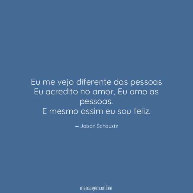 Eu me vejo diferente das pessoas Eu acredito no amor