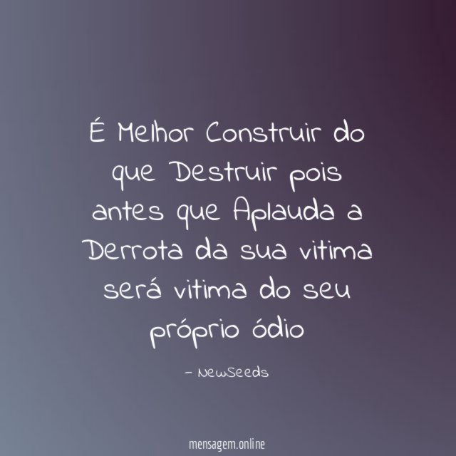 É Melhor Construir do que Destruir pois antes