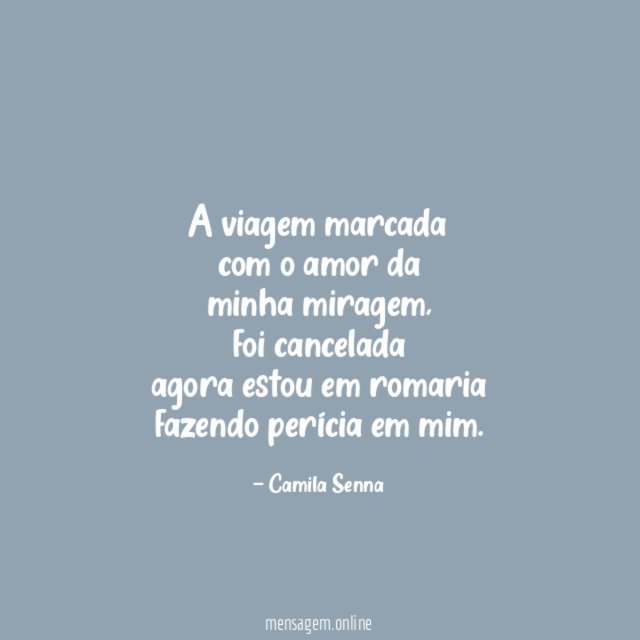 A viagem marcada
com o amor da
minha miragem,
foi cancelada