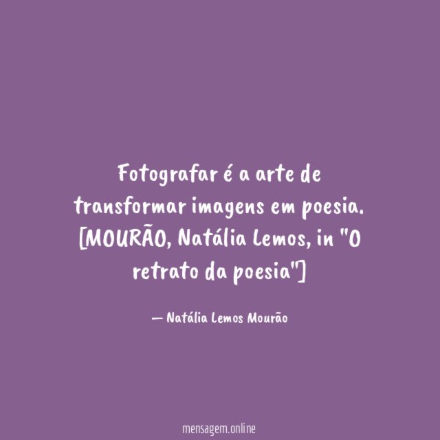 Fotografar é a arte de transformar imagens em poesia