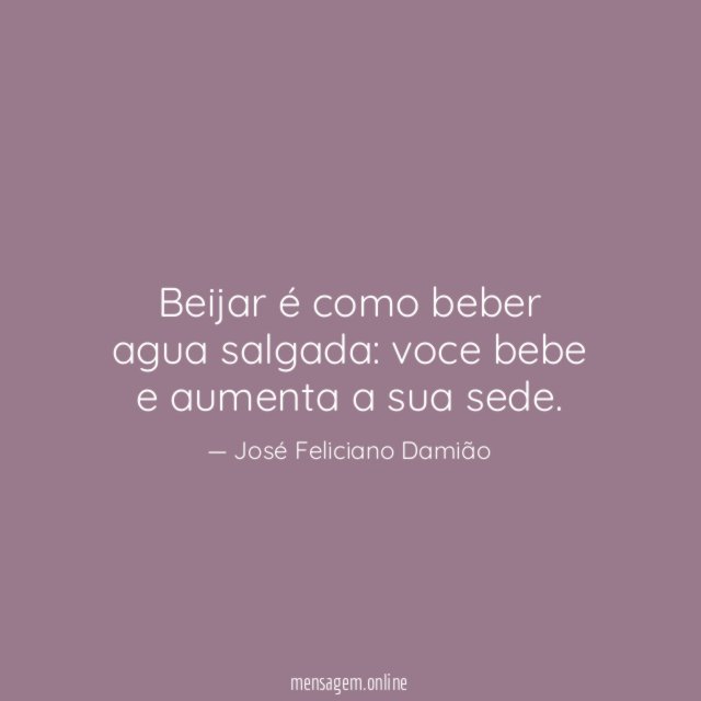 Beijar é como beber agua salgada