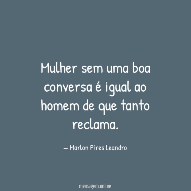 Mulher sem uma boa conversa é igual ao homem de que tanto reclama