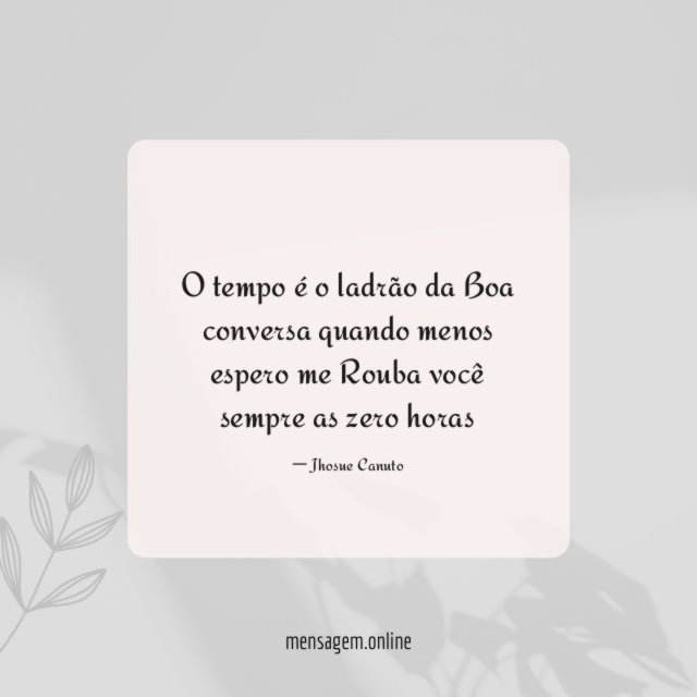 O tempo é o ladrão da Boa conversa