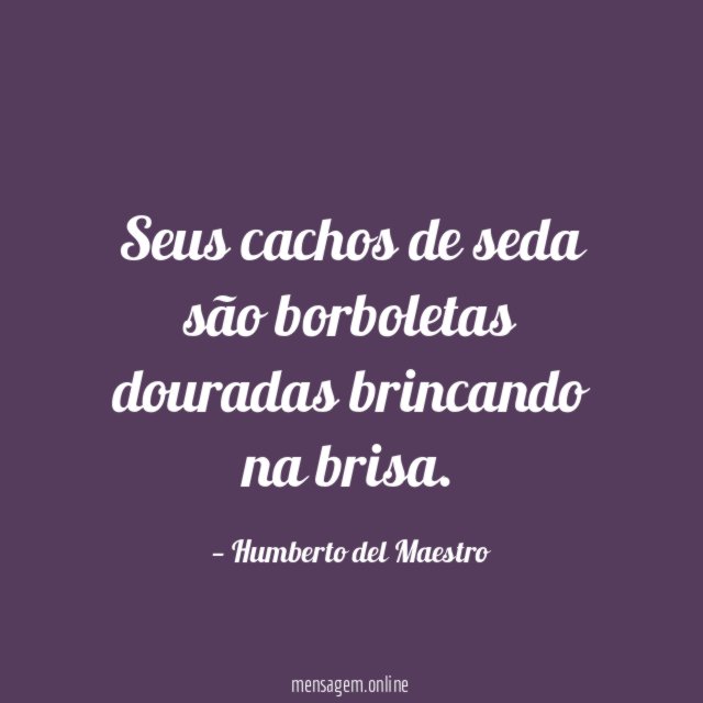 Seus cachos de seda são borboletas douradas brincando na brisa