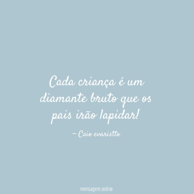 Cada criança é um diamante bruto que os pais irão lapidar