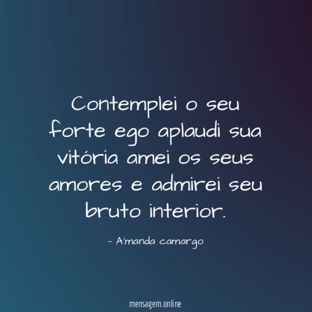 Contemplei o seu forte ego aplaudi sua vitória amei os