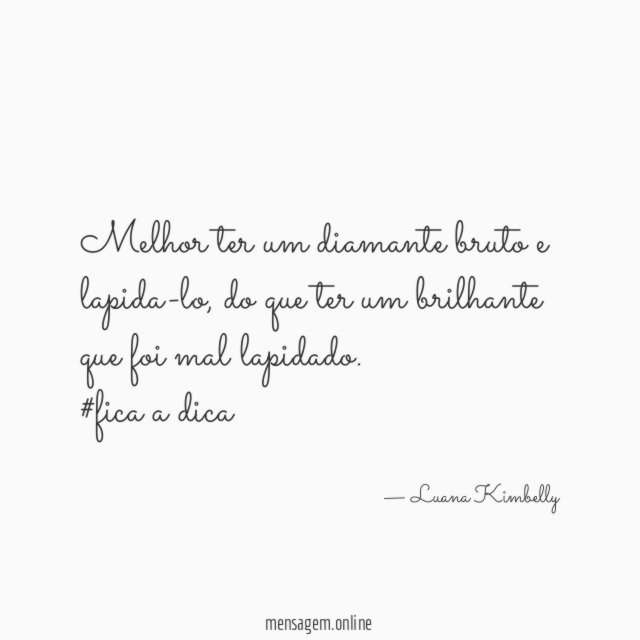 Melhor ter um diamante bruto e lapida-lo