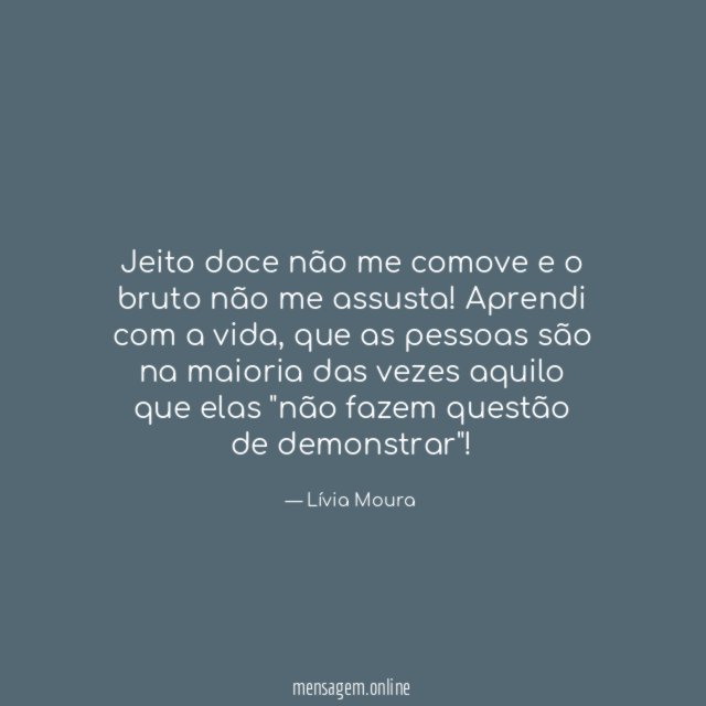 Jeito doce não me comove e o bruto