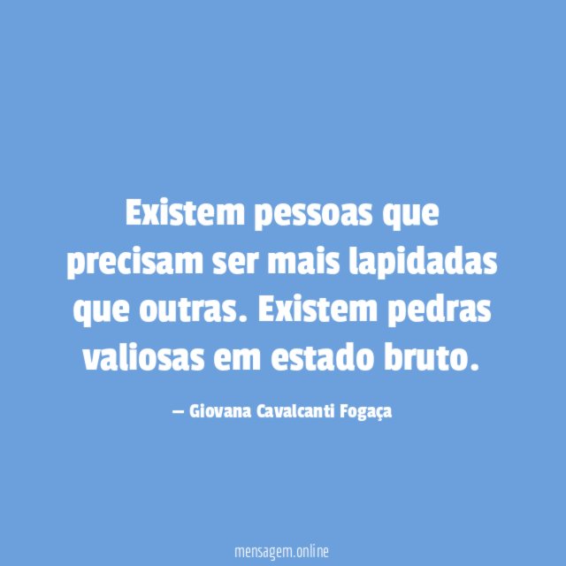 Existem pessoas que precisam ser mais lapidadas que outras