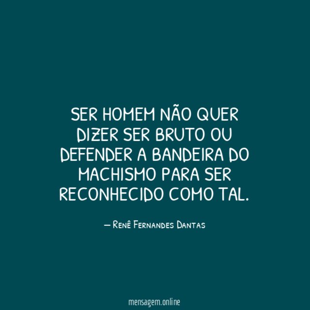 Ser homem não quer dizer ser bruto ou