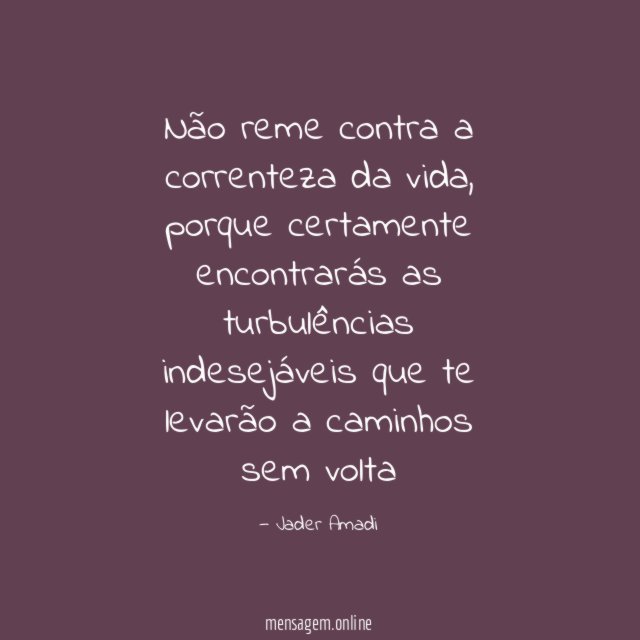 Não reme contra a correnteza da vida