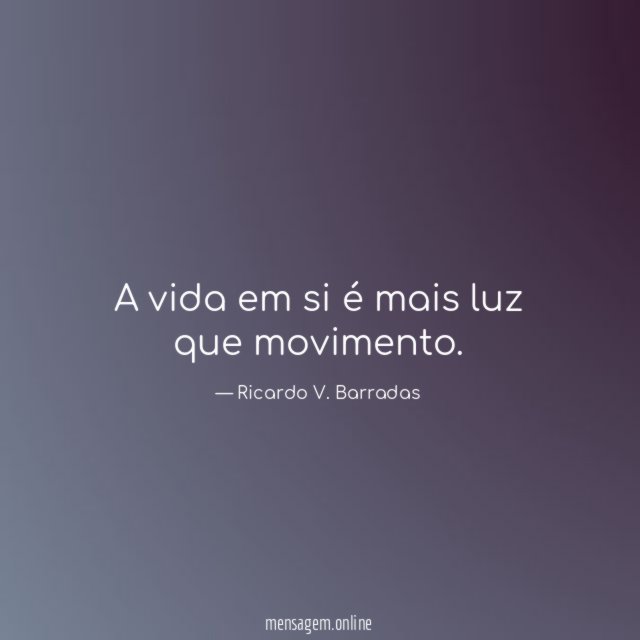 A vida em si é mais luz que movimento