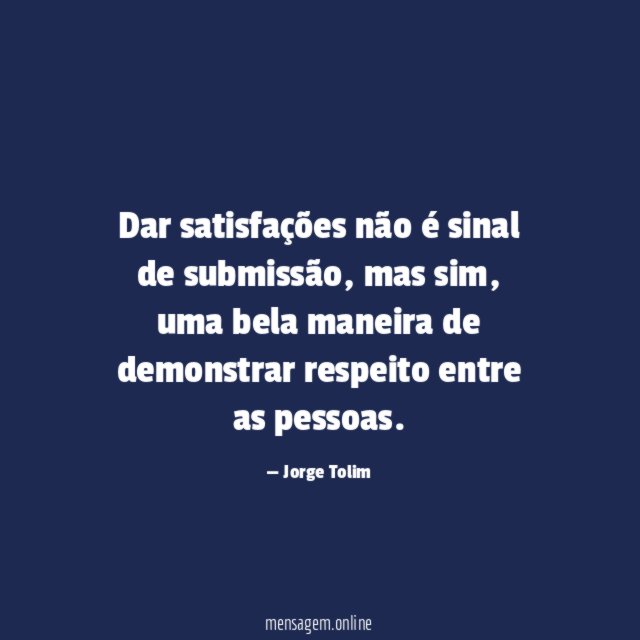 Dar satisfações não é sinal de submissão
