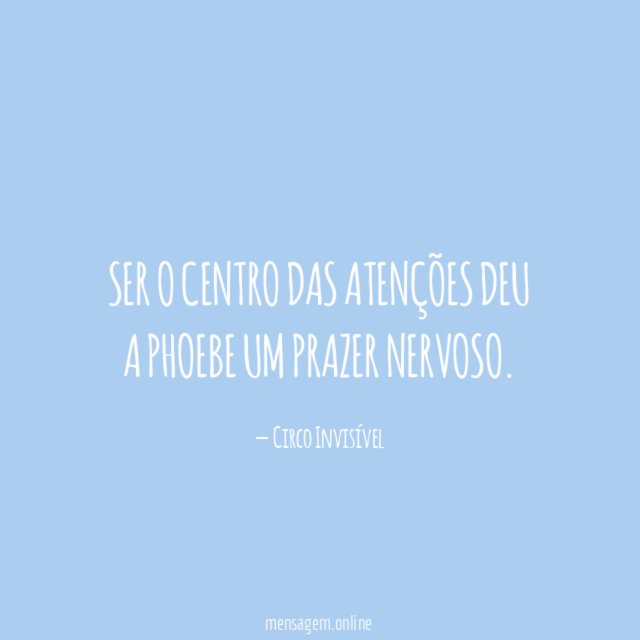 Ser o centro das atenções deu a Phoebe um prazer nervoso