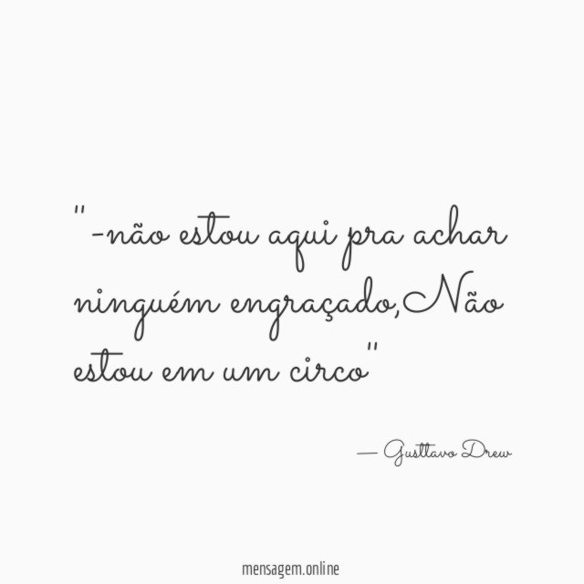 '-não estou aqui pra achar ninguém engraçado