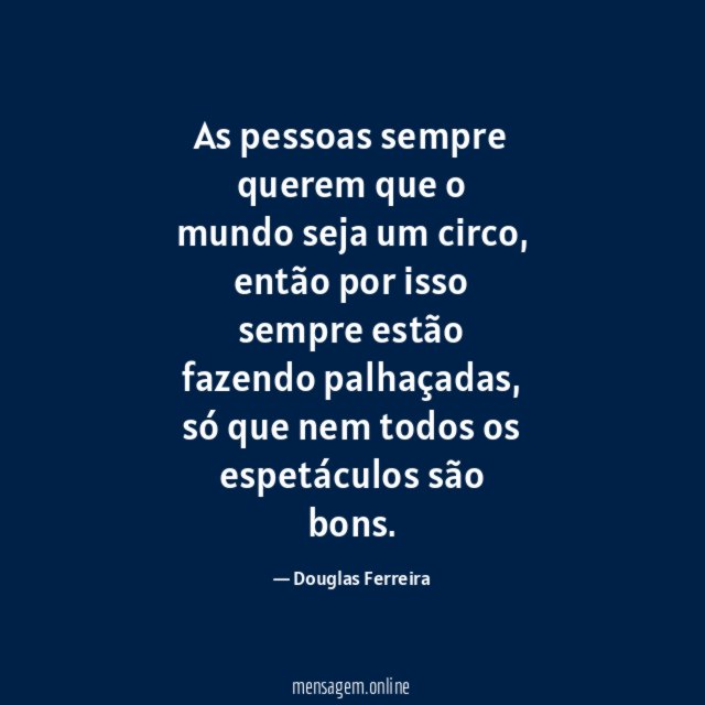 As pessoas sempre querem que o mundo seja um circo