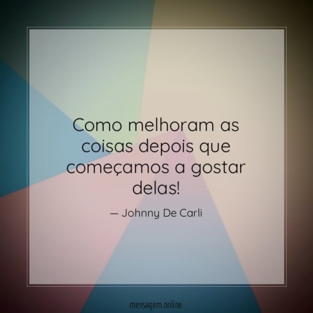 Como melhoram as coisas depois que começamos a gostar delas