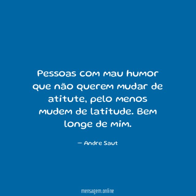 Pessoas com mau humor que não querem mudar de atitute