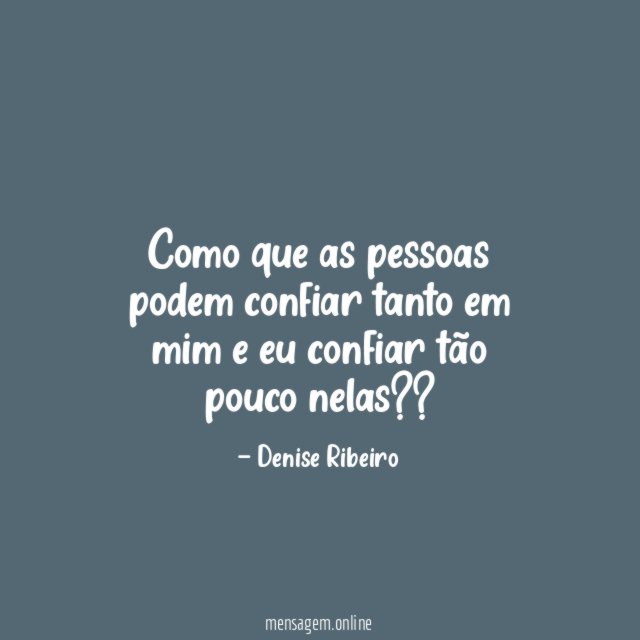 Como que as pessoas podem confiar tanto em