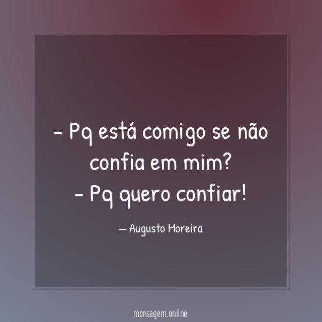 Pq está comigo se não confia em mim