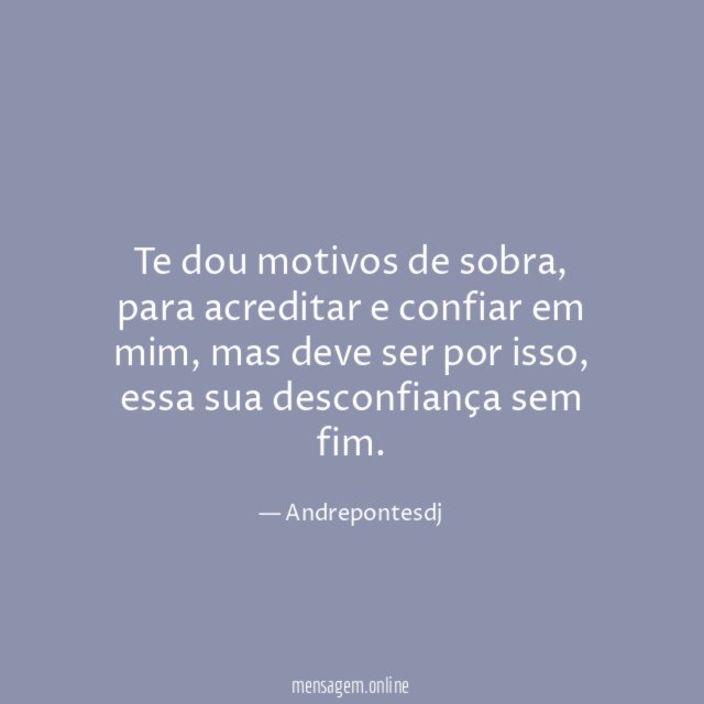Te dou motivos de sobra