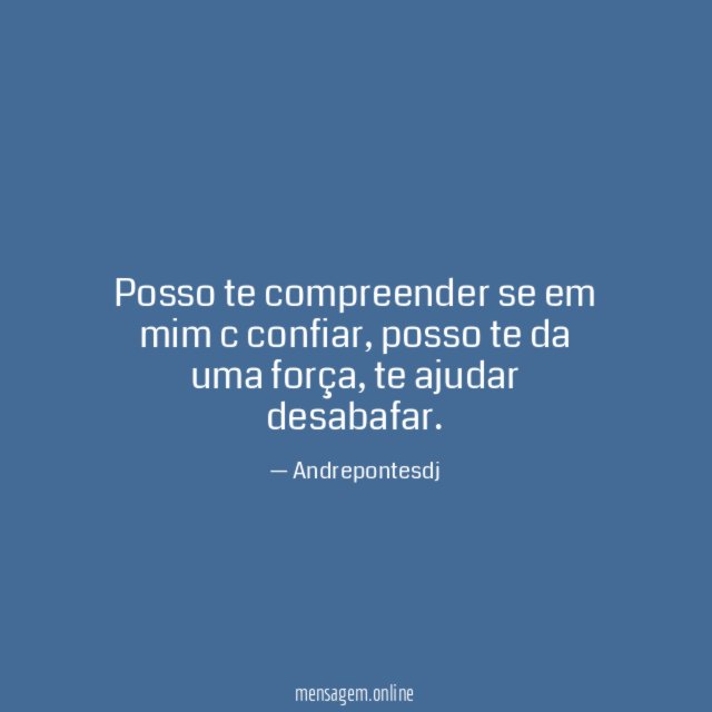 Posso te compreender se em mim c confiar