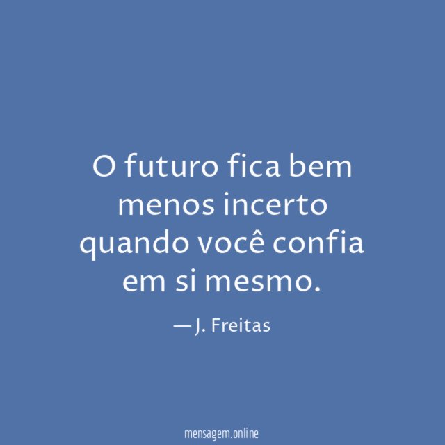 O futuro fica bem menos incerto quando você confia em si mesmo