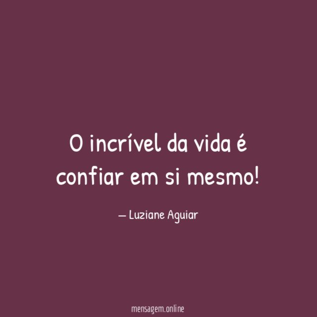 O incrível da vida é confiar em si mesmo