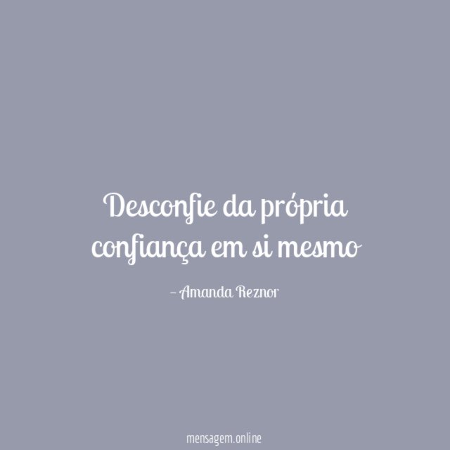 Desconfie da própria confiança em si mesmo