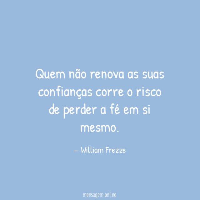 Quem não renova as suas confianças corre