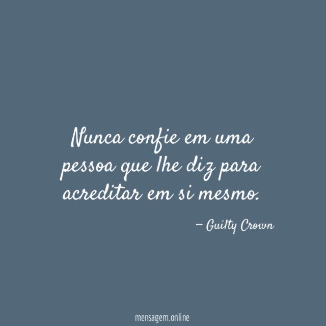 Nunca confie em uma pessoa que lhe diz