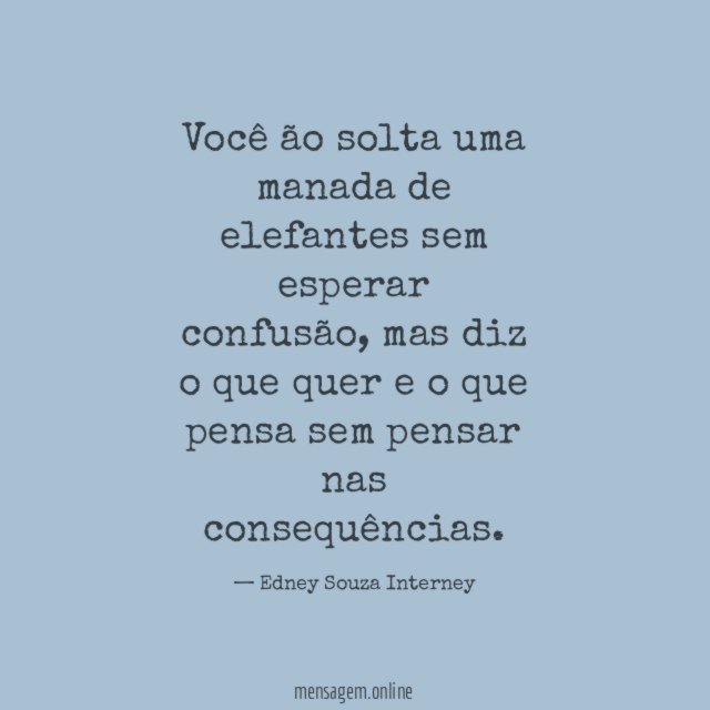 Você ão solta uma manada de elefantes sem esperar confusão