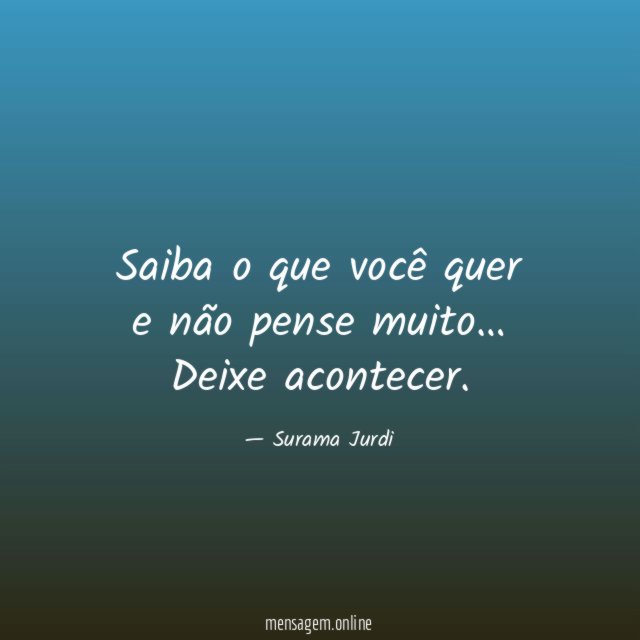 Saiba o que você quer e não pense muito