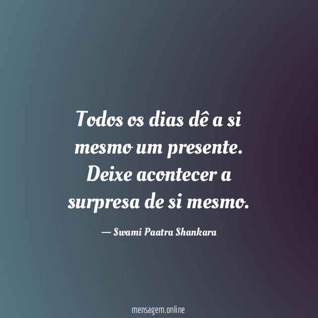 Todos os dias dê a si mesmo um presente