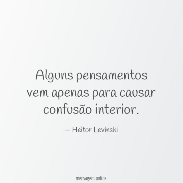 Alguns pensamentos vem apenas para causar confusão interior