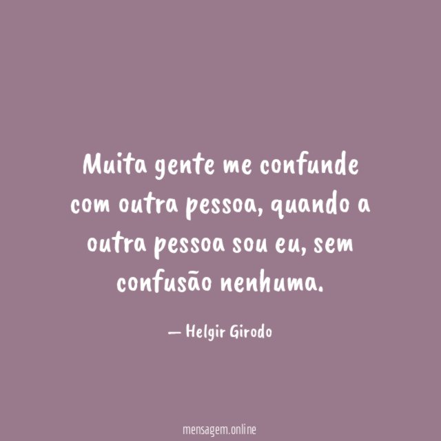 Muita gente me confunde com outra pessoa