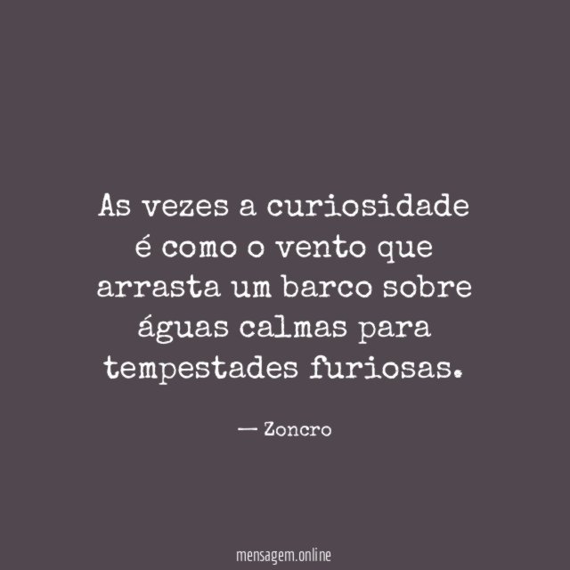 As vezes a curiosidade é como o vento
