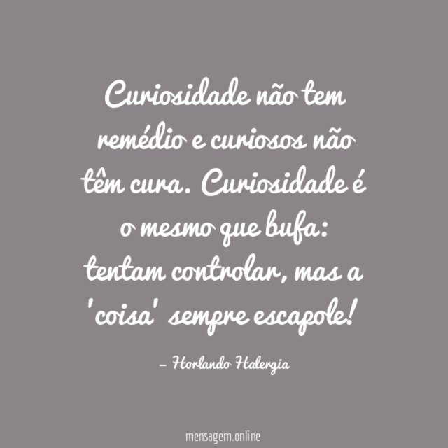 Curiosidade não tem remédio e curiosos não têm