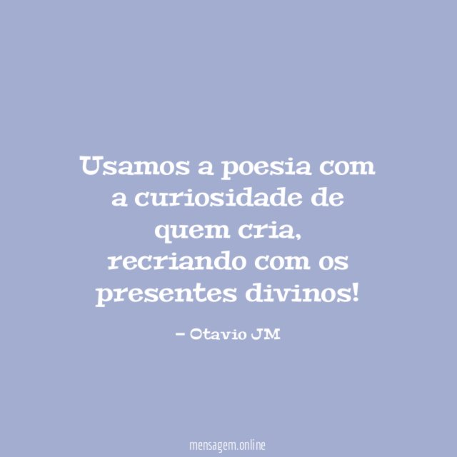 Usamos a poesia com a curiosidade de quem cria